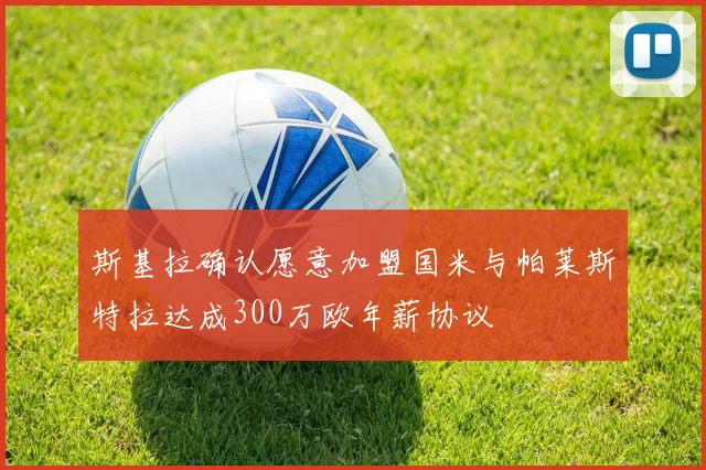 斯基拉确认愿意加盟国米与帕莱斯特拉达成300万欧年薪协议